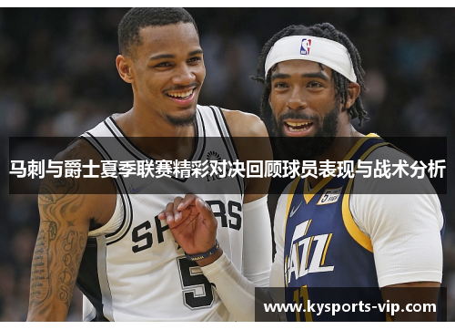 马刺与爵士夏季联赛精彩对决回顾球员表现与战术分析